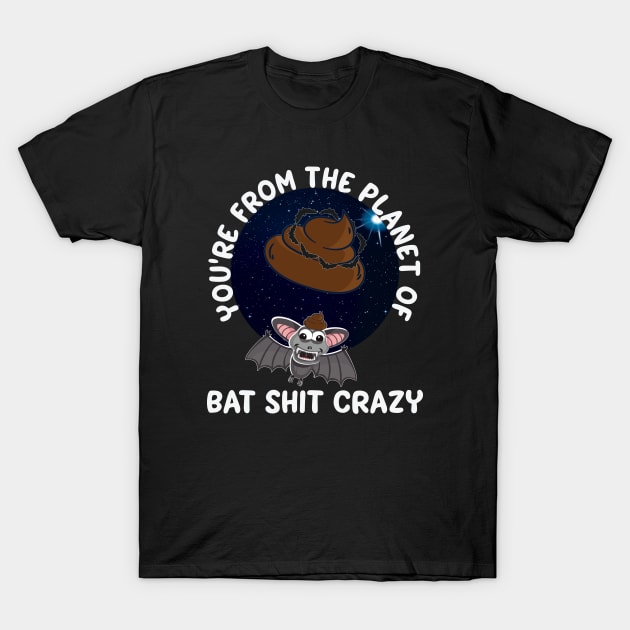 Youre From The Planet Of Bat Shit Crazy Funny T-Shirt by Rosemarie Guieb Designs